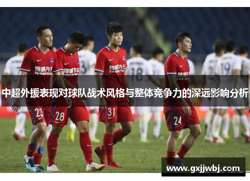 中超外援表现对球队战术风格与整体竞争力的深远影响分析