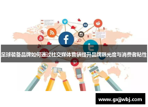足球装备品牌如何通过社交媒体营销提升品牌曝光度与消费者粘性